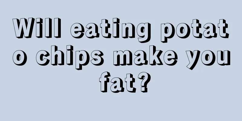 Will eating potato chips make you fat?