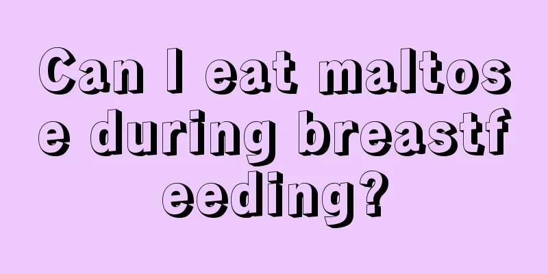 Can I eat maltose during breastfeeding?