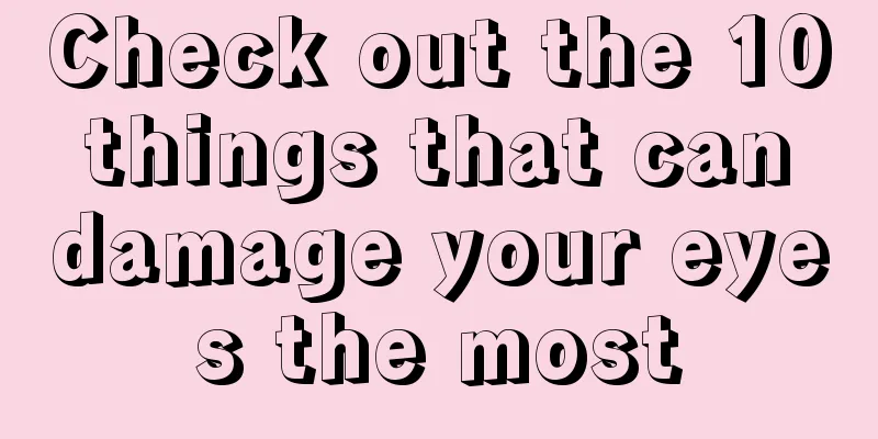 Check out the 10 things that can damage your eyes the most