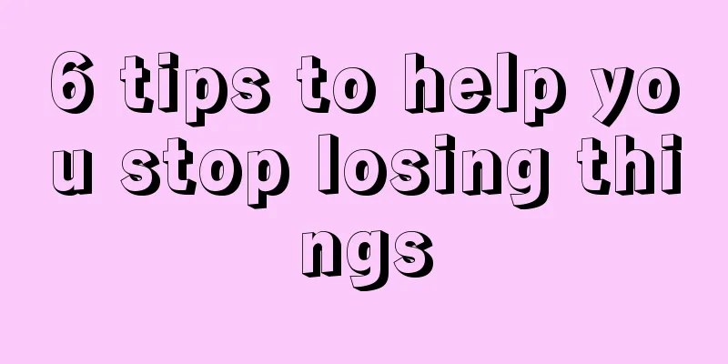 6 tips to help you stop losing things