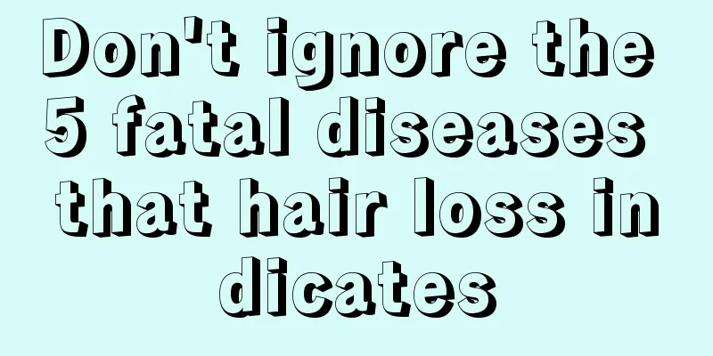 Don't ignore the 5 fatal diseases that hair loss indicates