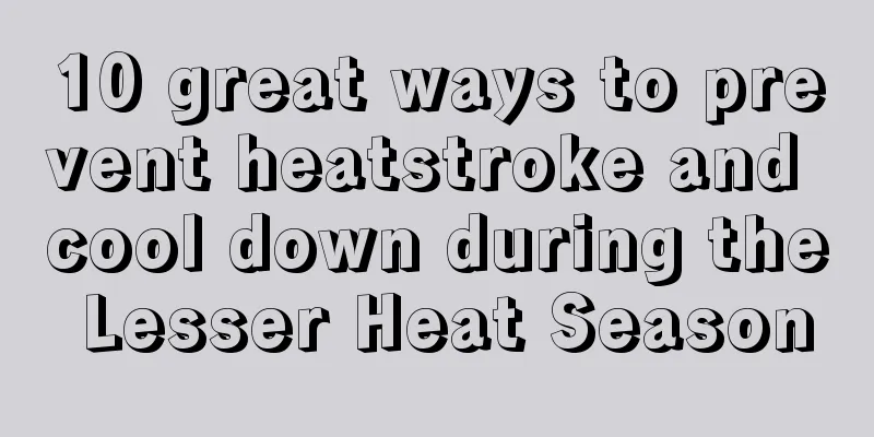 10 great ways to prevent heatstroke and cool down during the Lesser Heat Season