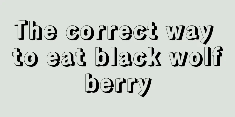 The correct way to eat black wolfberry