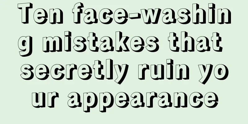 Ten face-washing mistakes that secretly ruin your appearance