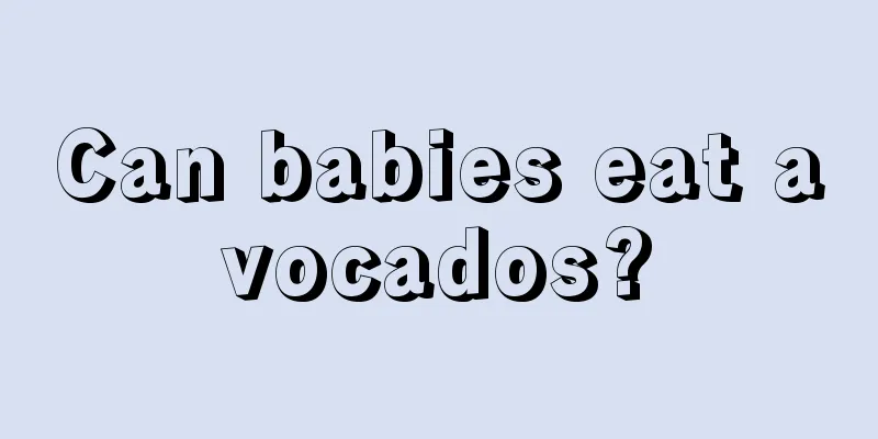 Can babies eat avocados?