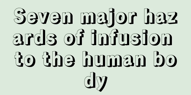 Seven major hazards of infusion to the human body