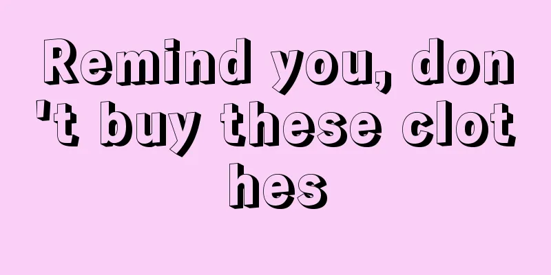 Remind you, don't buy these clothes