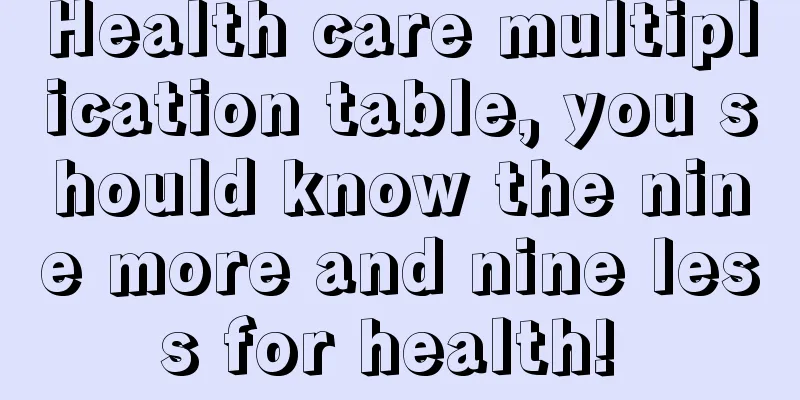 Health care multiplication table, you should know the nine more and nine less for health! 