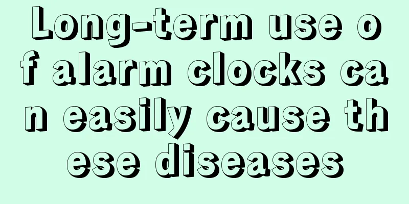 Long-term use of alarm clocks can easily cause these diseases