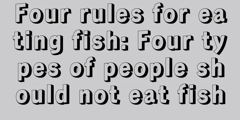 Four rules for eating fish: Four types of people should not eat fish