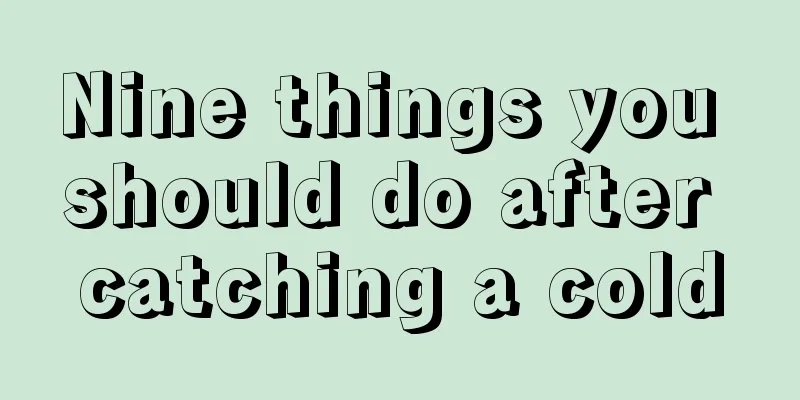 Nine things you should do after catching a cold