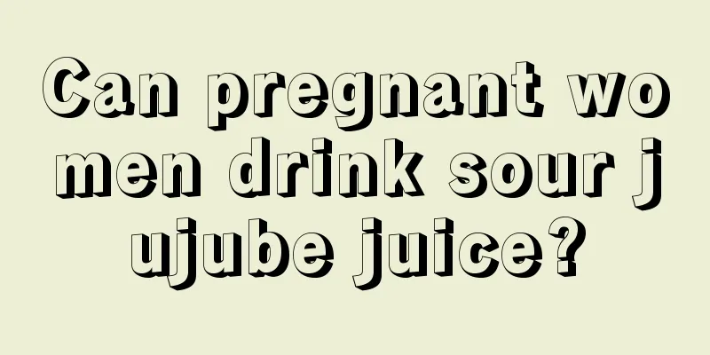 Can pregnant women drink sour jujube juice?