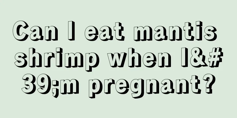 Can I eat mantis shrimp when I'm pregnant?