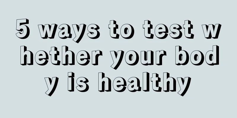 5 ways to test whether your body is healthy