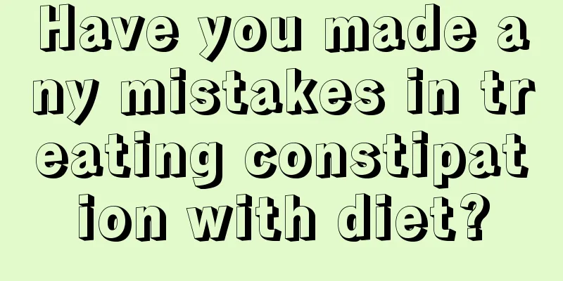 Have you made any mistakes in treating constipation with diet?