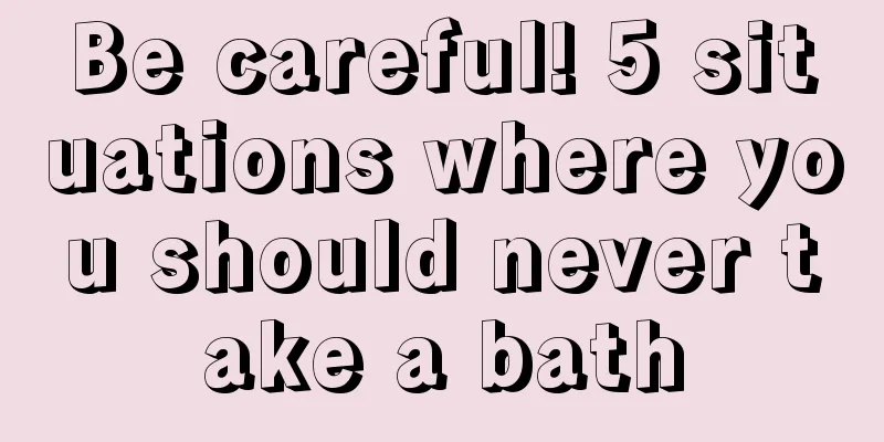 Be careful! 5 situations where you should never take a bath
