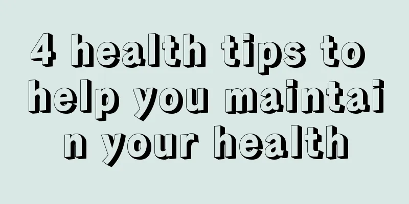 4 health tips to help you maintain your health