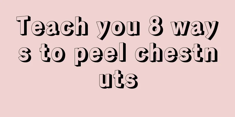 Teach you 8 ways to peel chestnuts