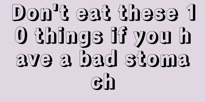 Don't eat these 10 things if you have a bad stomach