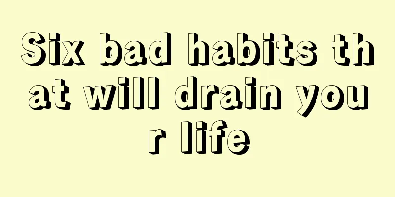 Six bad habits that will drain your life