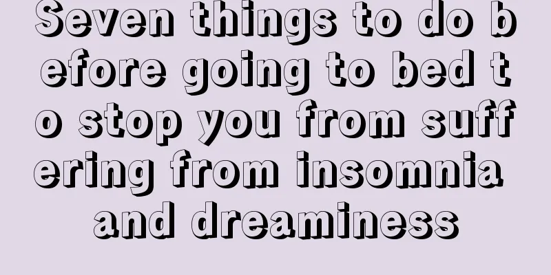 Seven things to do before going to bed to stop you from suffering from insomnia and dreaminess