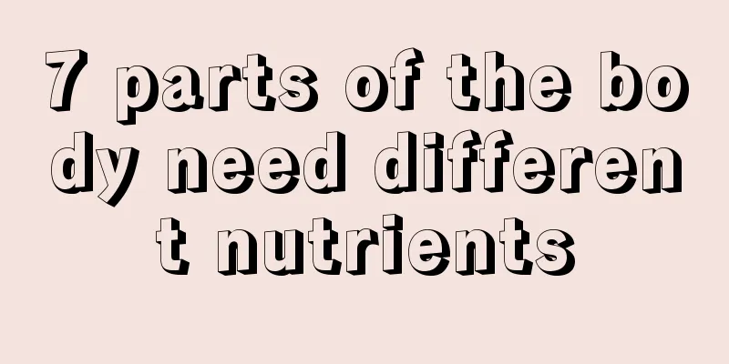 7 parts of the body need different nutrients