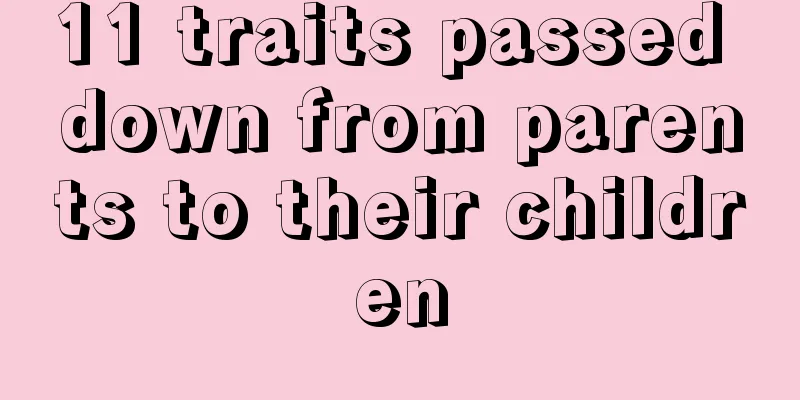 11 traits passed down from parents to their children