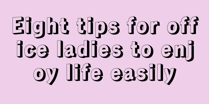 Eight tips for office ladies to enjoy life easily