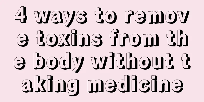 4 ways to remove toxins from the body without taking medicine