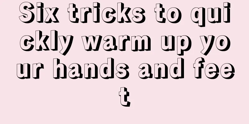 Six tricks to quickly warm up your hands and feet