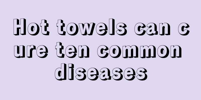 Hot towels can cure ten common diseases