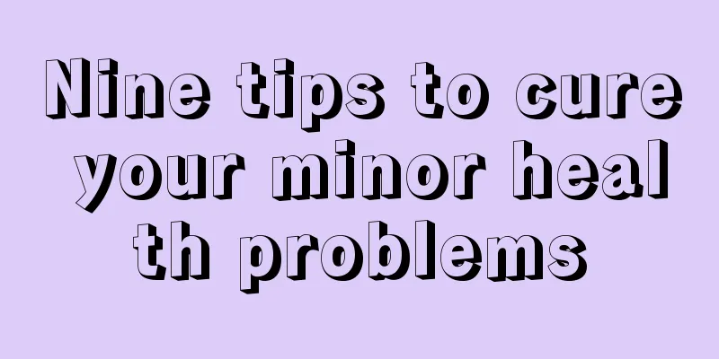 Nine tips to cure your minor health problems