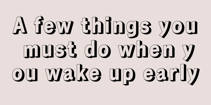 A few things you must do when you wake up early
