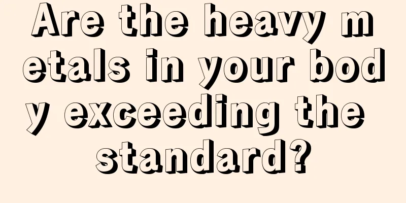 Are the heavy metals in your body exceeding the standard?
