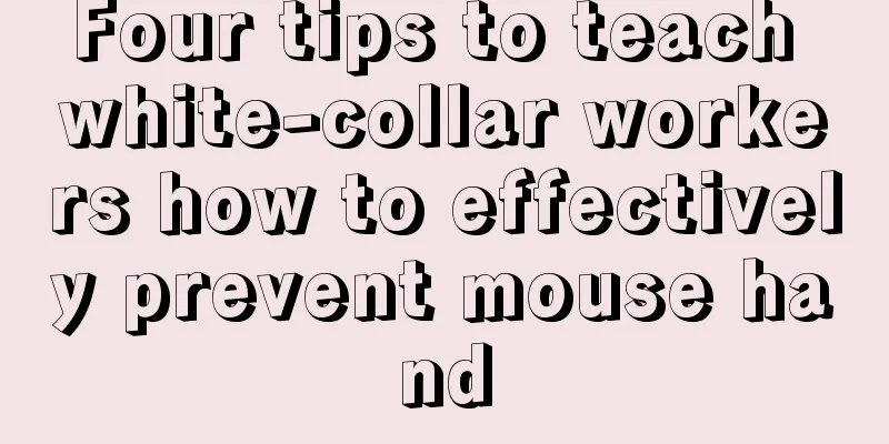 Four tips to teach white-collar workers how to effectively prevent mouse hand