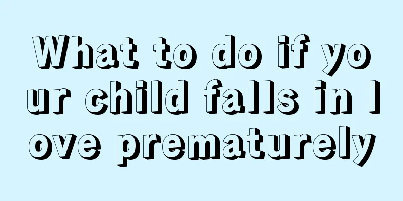 What to do if your child falls in love prematurely