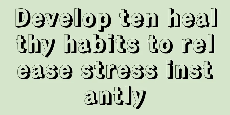 Develop ten healthy habits to release stress instantly