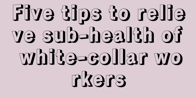 Five tips to relieve sub-health of white-collar workers