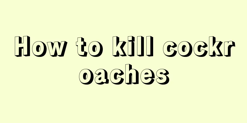 How to kill cockroaches