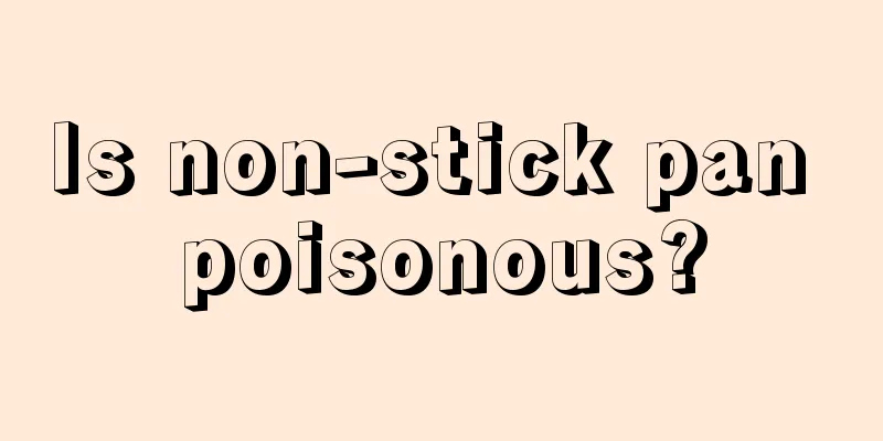 Is non-stick pan poisonous?