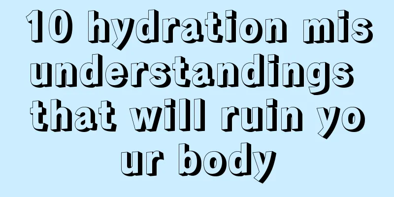10 hydration misunderstandings that will ruin your body