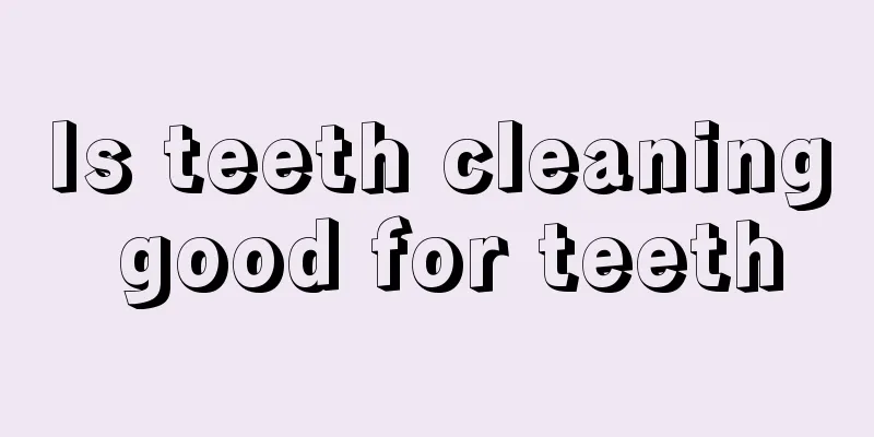 Is teeth cleaning good for teeth
