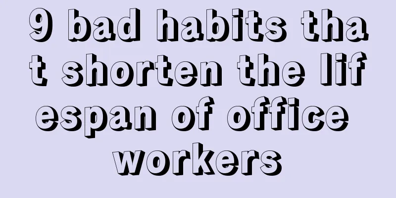 9 bad habits that shorten the lifespan of office workers