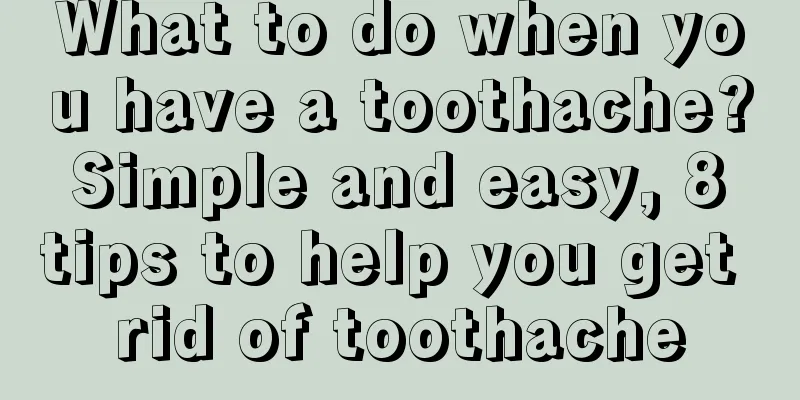 What to do when you have a toothache? Simple and easy, 8 tips to help you get rid of toothache