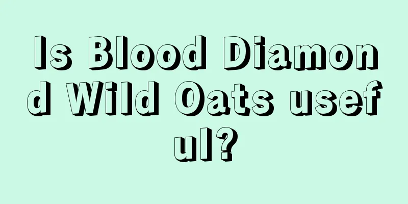 Is Blood Diamond Wild Oats useful?