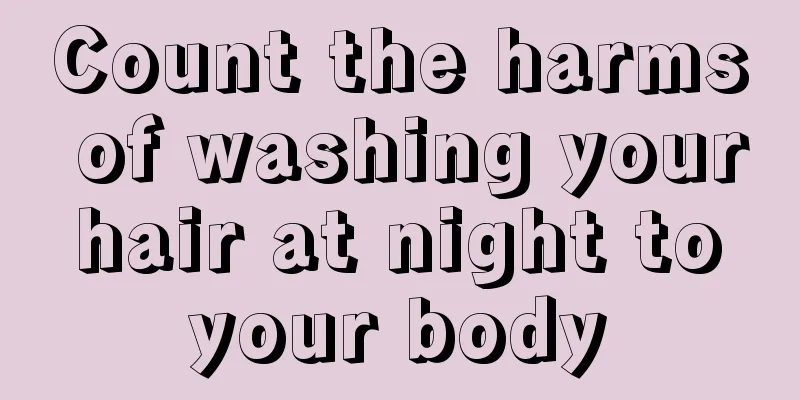 Count the harms of washing your hair at night to your body