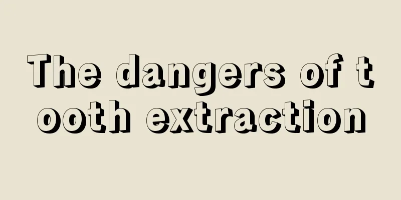 The dangers of tooth extraction
