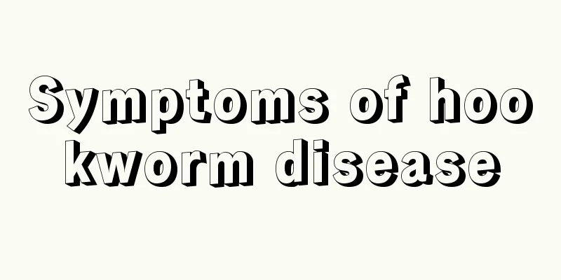 Symptoms of hookworm disease