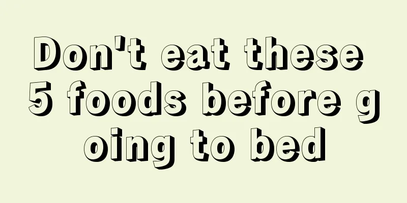 Don't eat these 5 foods before going to bed