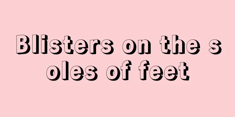 Blisters on the soles of feet
